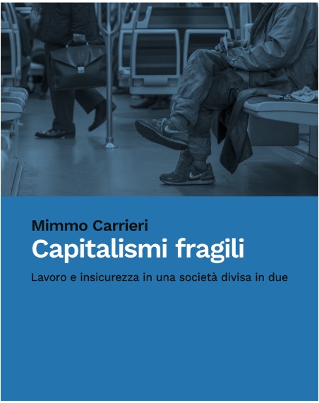 "Capitalismi fragili - Lavoro e insicurezza in una società divisa in due" di Mimmo Carrieri (Feltrinelli)